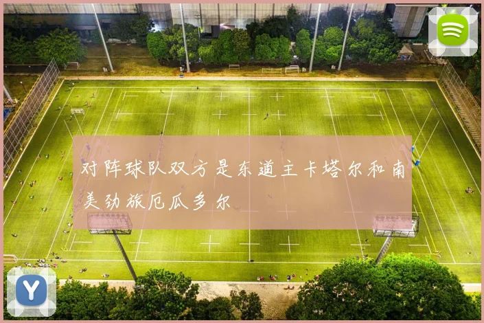 对阵球队双方是东道主卡塔尔和南美劲旅厄瓜多尔