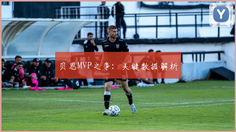 贝恩MVP之争：关键数据解析