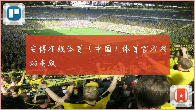 安博在线体育（中国）体育官方网站高效