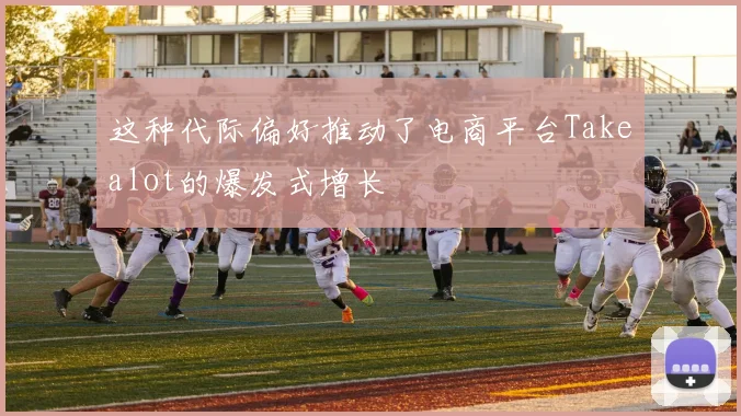 这种代际偏好推动了电商平台Takealot的爆发式增长
