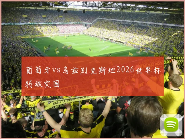 葡萄牙vs乌兹别克斯坦2026世界杯弱旅突围