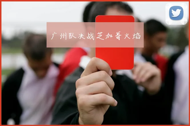广州队决战芝加哥火焰