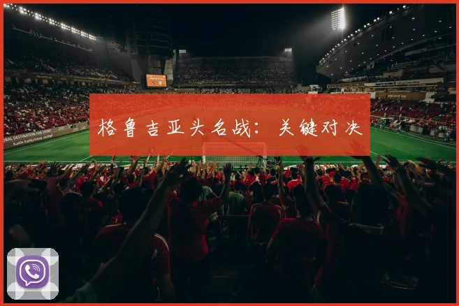 格鲁吉亚头名战：关键对决