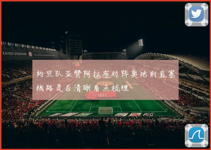 约旦队亚赞阿拉布对阵奥地利直塞线路是否清晰看点梳理