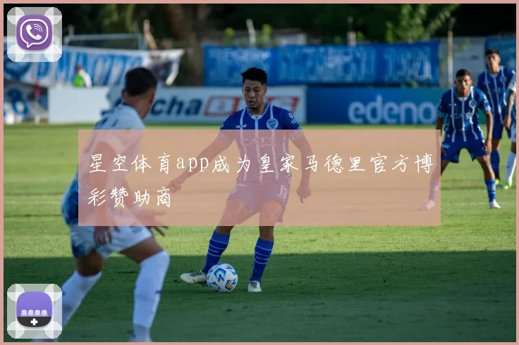 星空体育app成为皇家马德里官方博彩赞助商