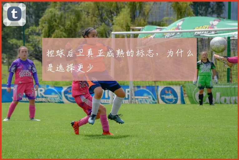 控球后卫真正成熟的标志，为什么是选择更少