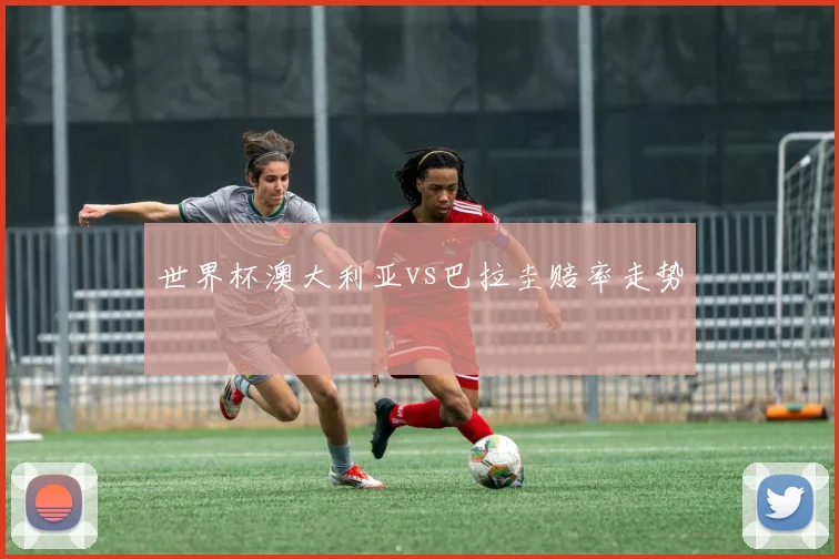 世界杯澳大利亚vs巴拉圭赔率走势